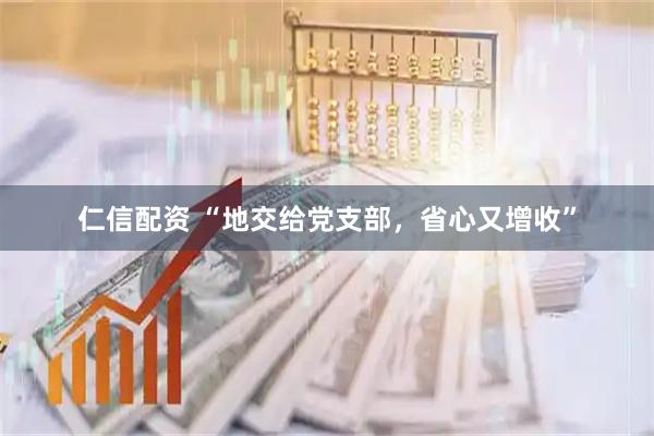 仁信配资 “地交给党支部,省心又增收”